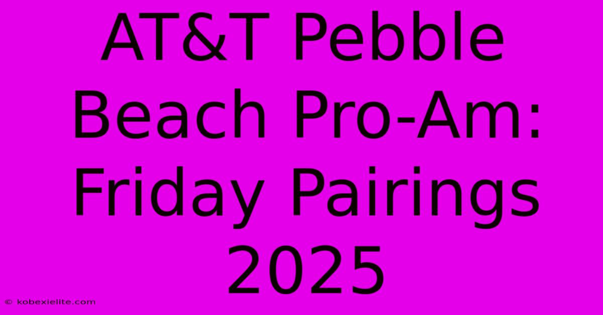 AT&T Pebble Beach Pro-Am: Friday Pairings 2025