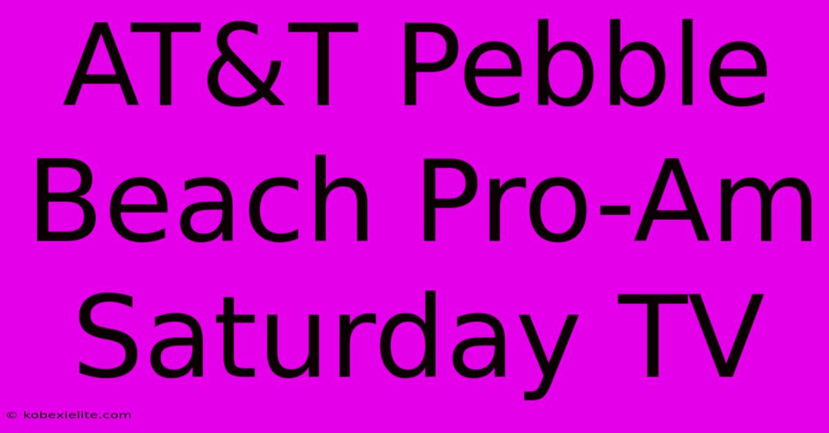 AT&T Pebble Beach Pro-Am Saturday TV