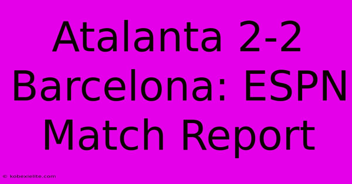 Atalanta 2-2 Barcelona: ESPN Match Report