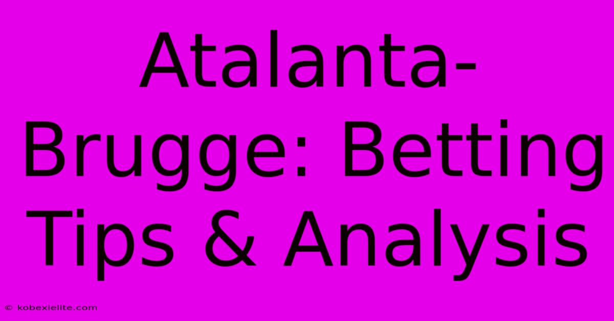 Atalanta-Brugge: Betting Tips & Analysis