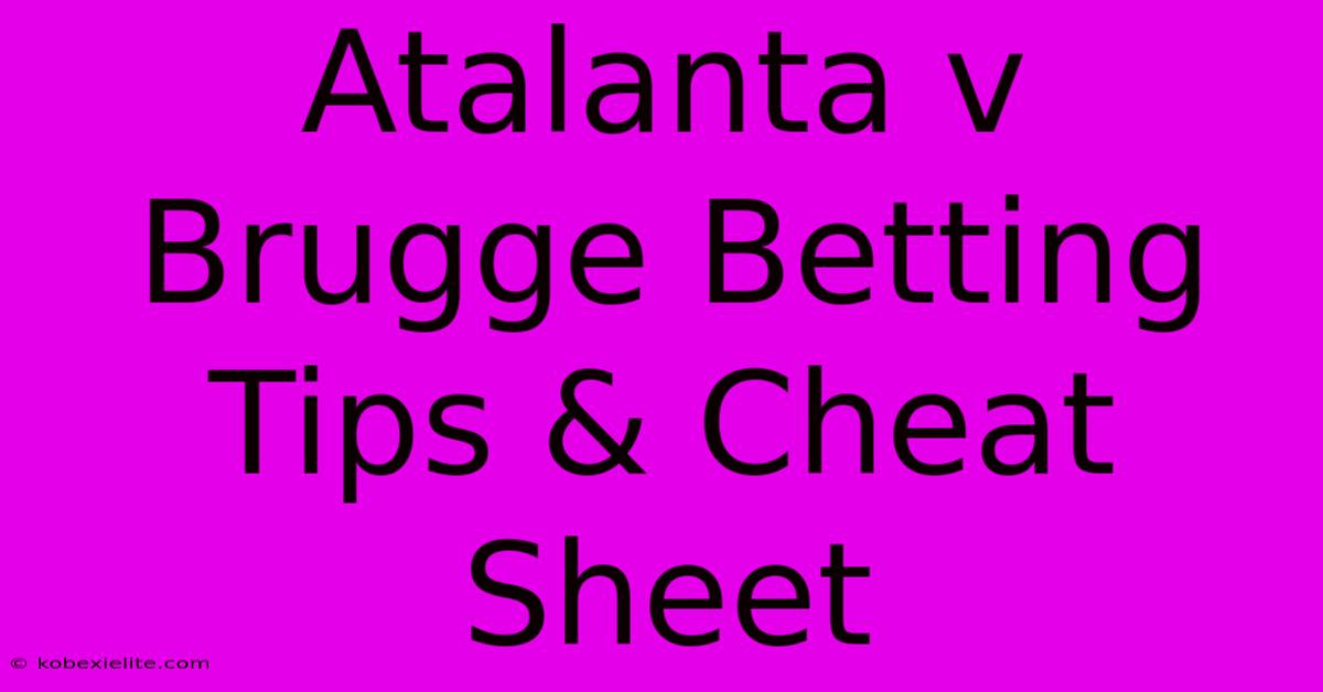 Atalanta V Brugge Betting Tips & Cheat Sheet