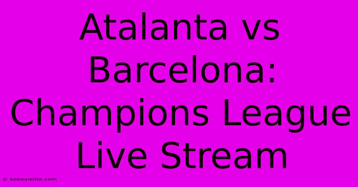 Atalanta Vs Barcelona: Champions League Live Stream