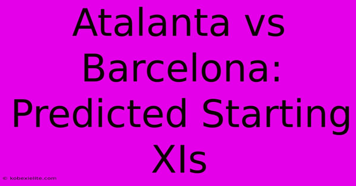 Atalanta Vs Barcelona: Predicted Starting XIs