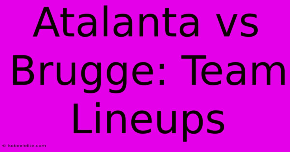 Atalanta Vs Brugge: Team Lineups