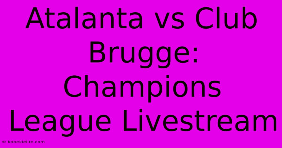 Atalanta Vs Club Brugge: Champions League Livestream