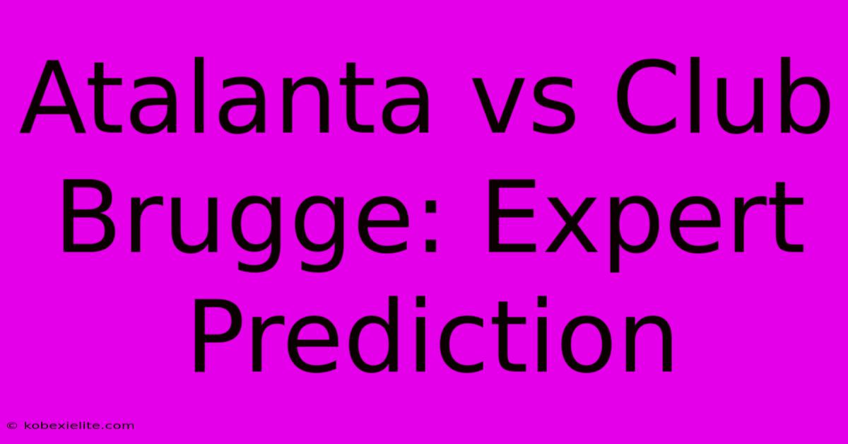 Atalanta Vs Club Brugge: Expert Prediction