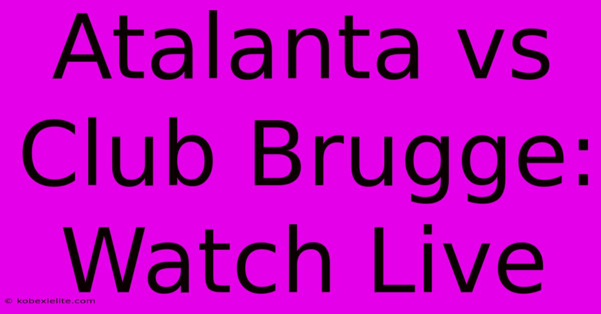 Atalanta Vs Club Brugge: Watch Live