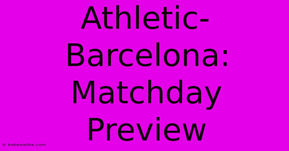 Athletic-Barcelona: Matchday Preview