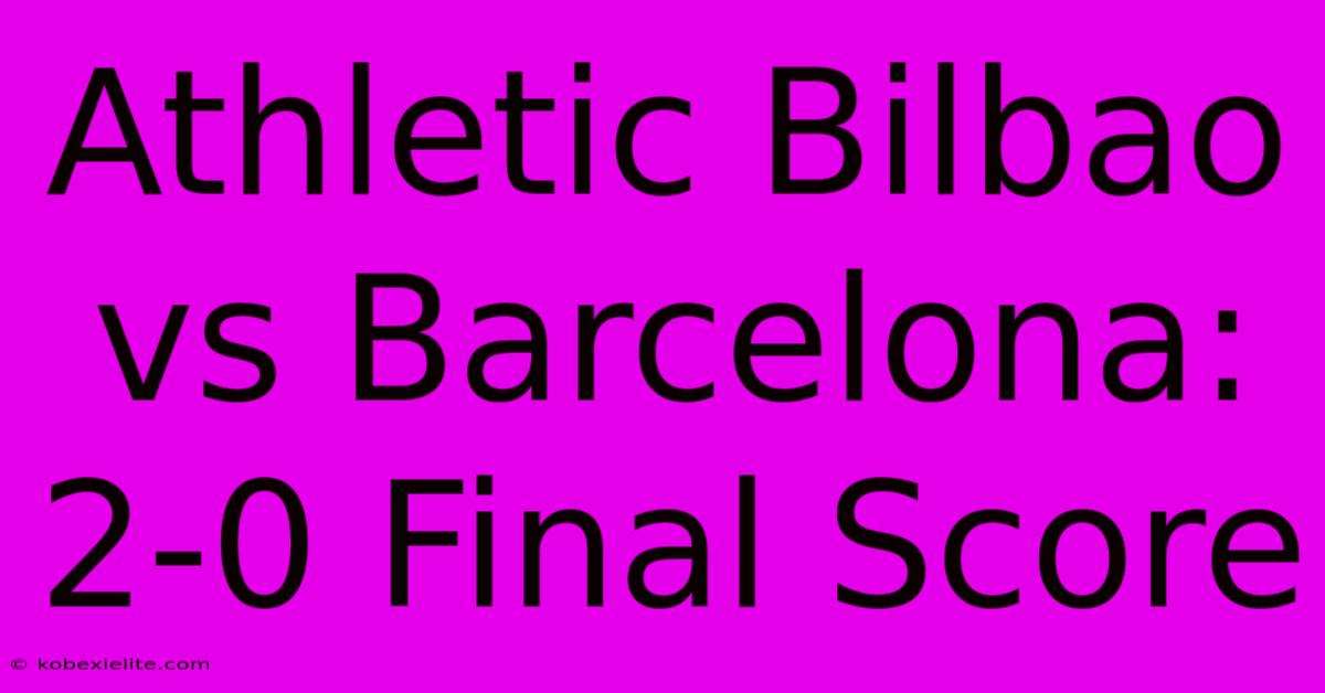 Athletic Bilbao Vs Barcelona: 2-0 Final Score