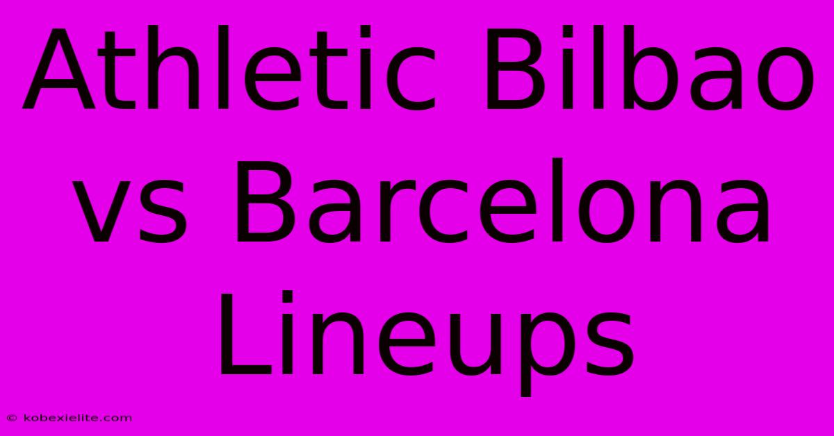 Athletic Bilbao Vs Barcelona Lineups