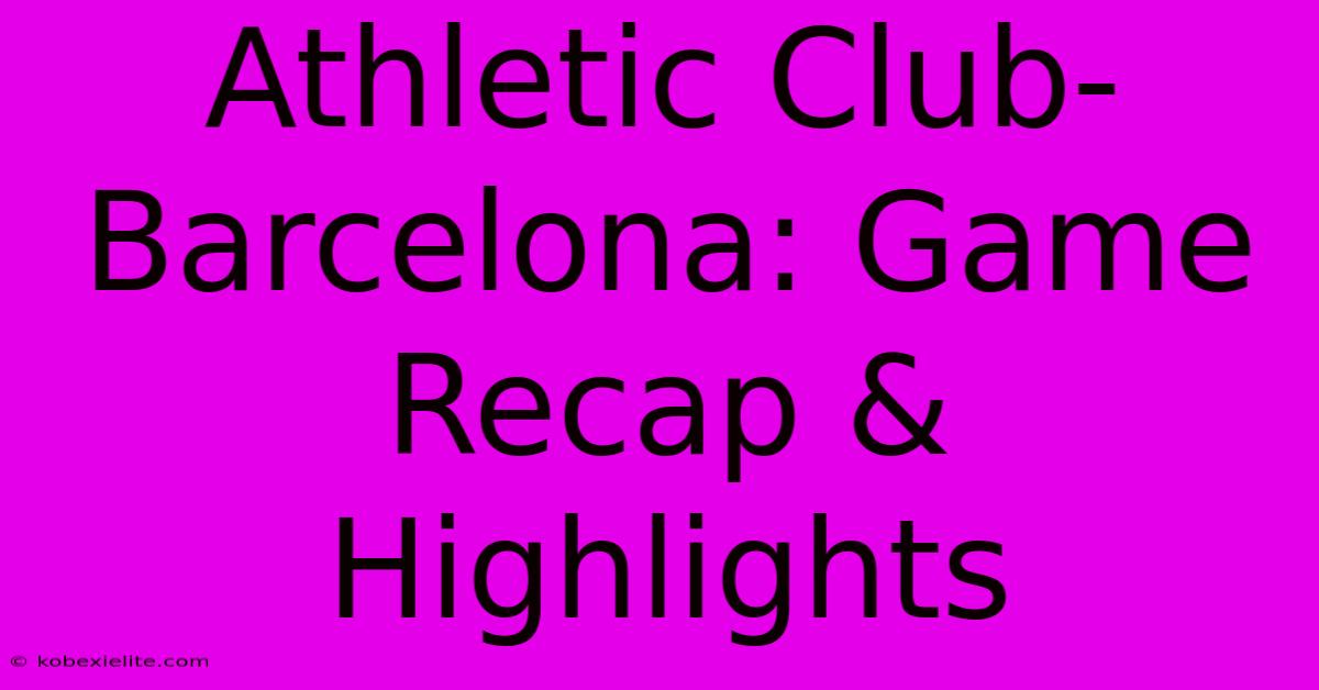 Athletic Club-Barcelona: Game Recap & Highlights