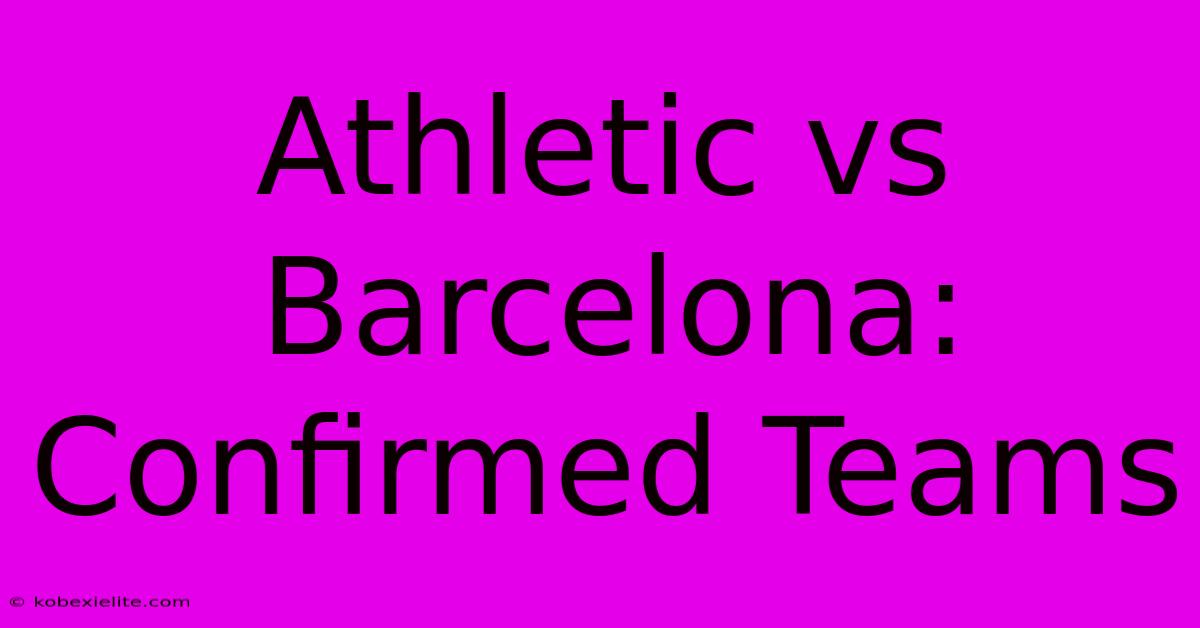 Athletic Vs Barcelona: Confirmed Teams