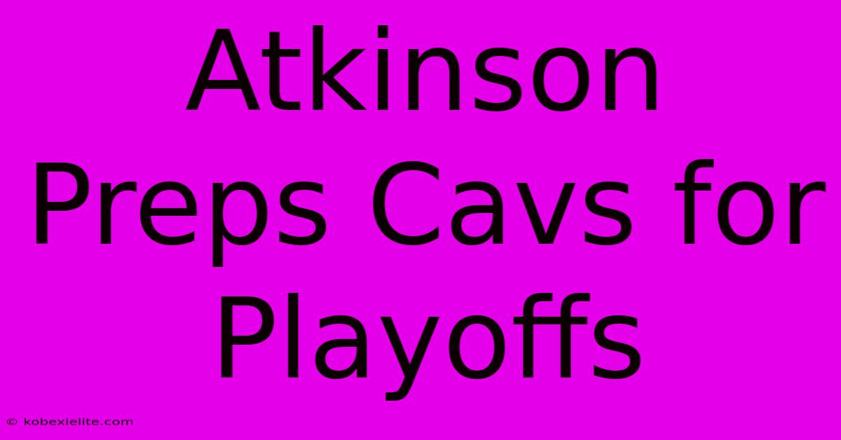 Atkinson Preps Cavs For Playoffs