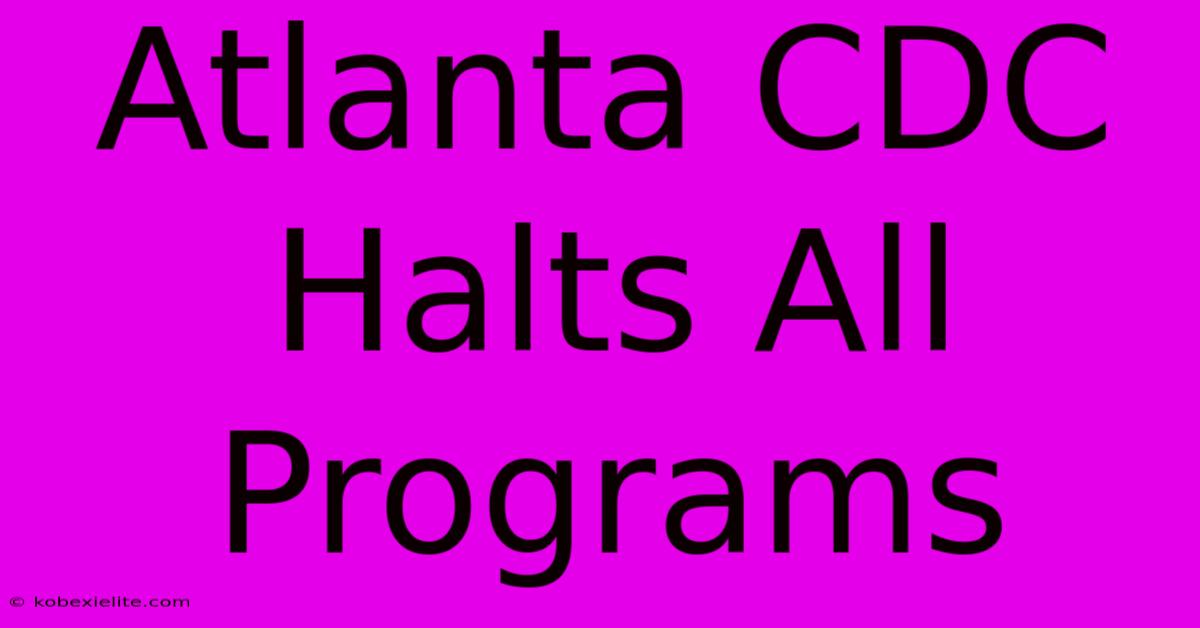 Atlanta CDC Halts All Programs