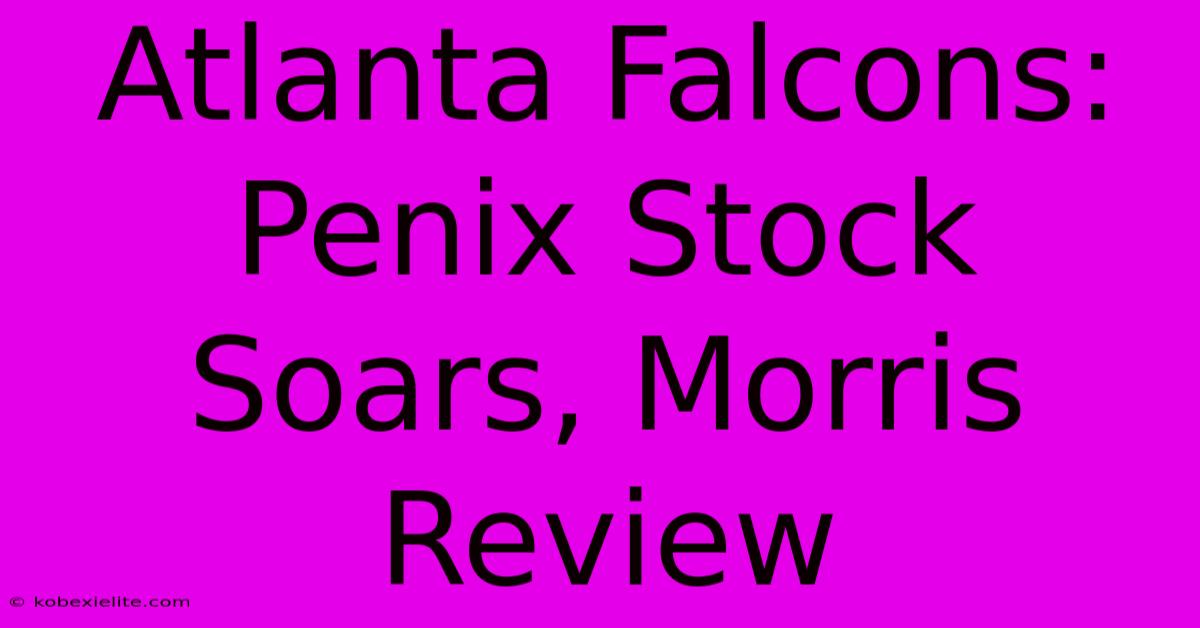 Atlanta Falcons: Penix Stock Soars, Morris Review