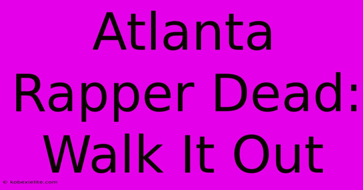 Atlanta Rapper Dead: Walk It Out