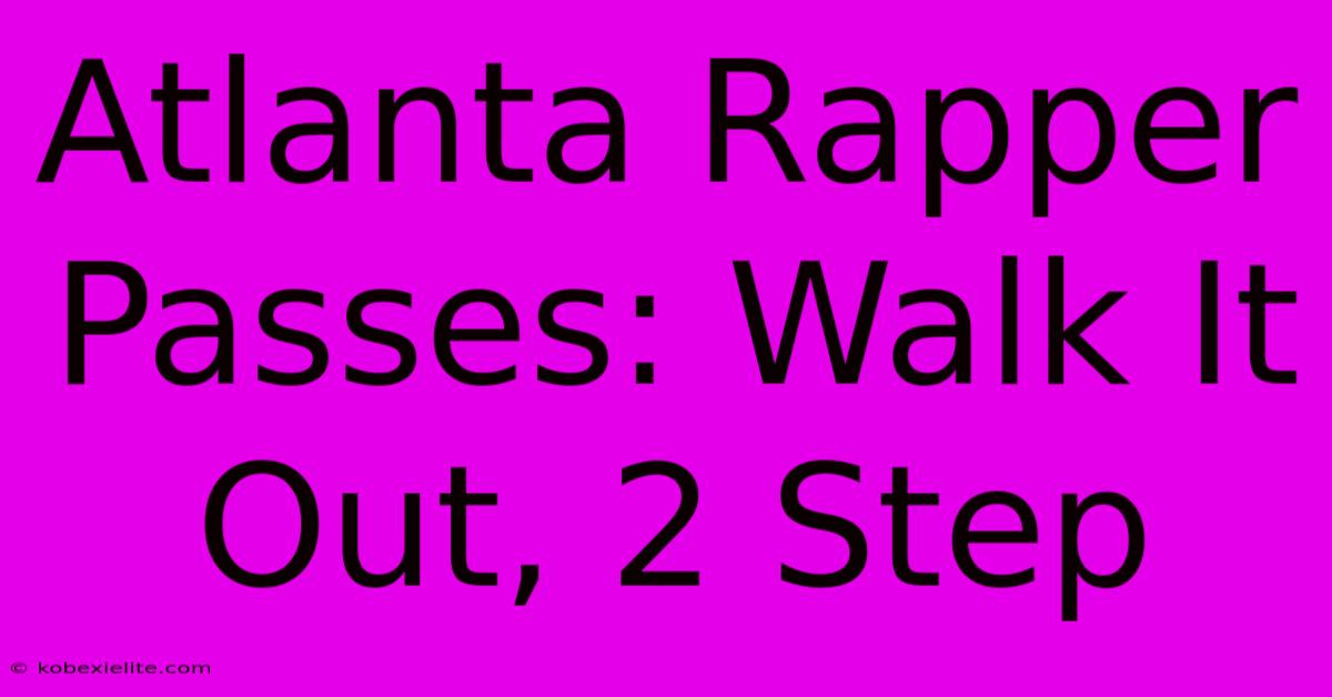 Atlanta Rapper Passes: Walk It Out, 2 Step