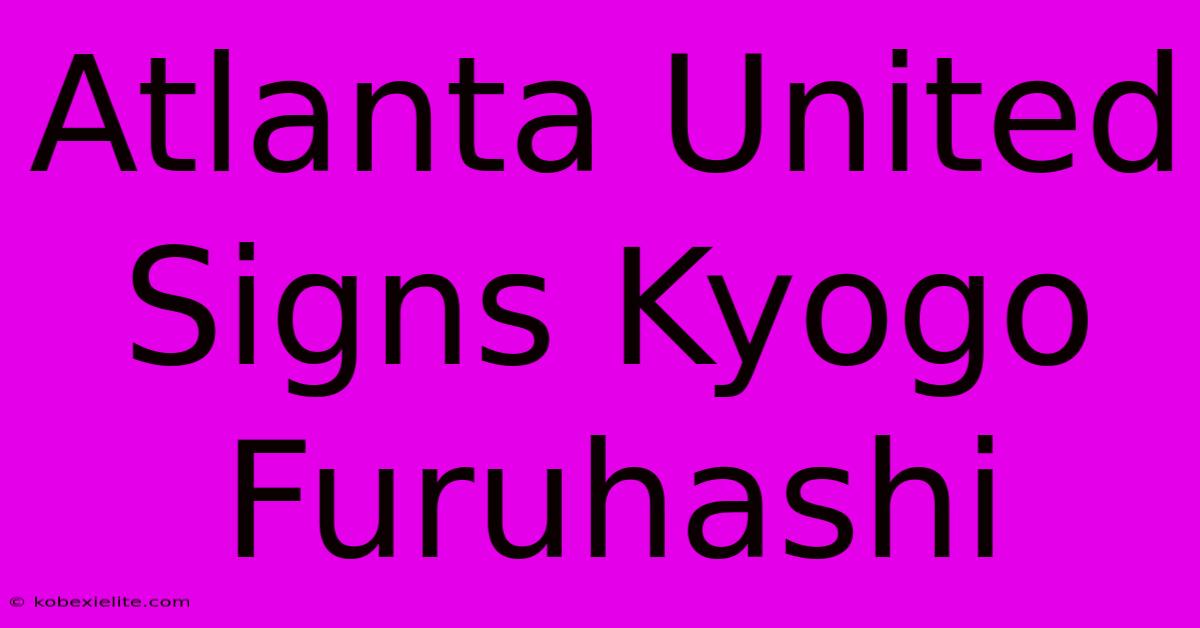 Atlanta United Signs Kyogo Furuhashi