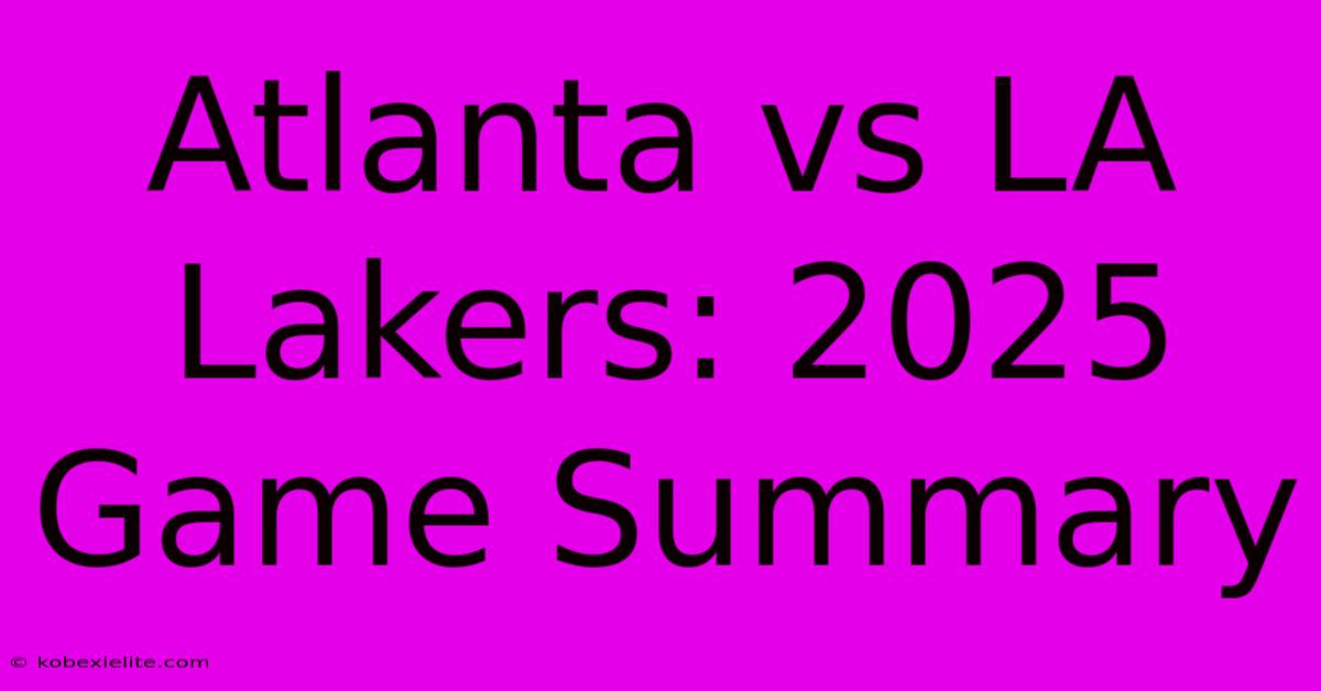 Atlanta Vs LA Lakers: 2025 Game Summary