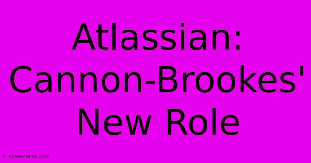 Atlassian: Cannon-Brookes' New Role