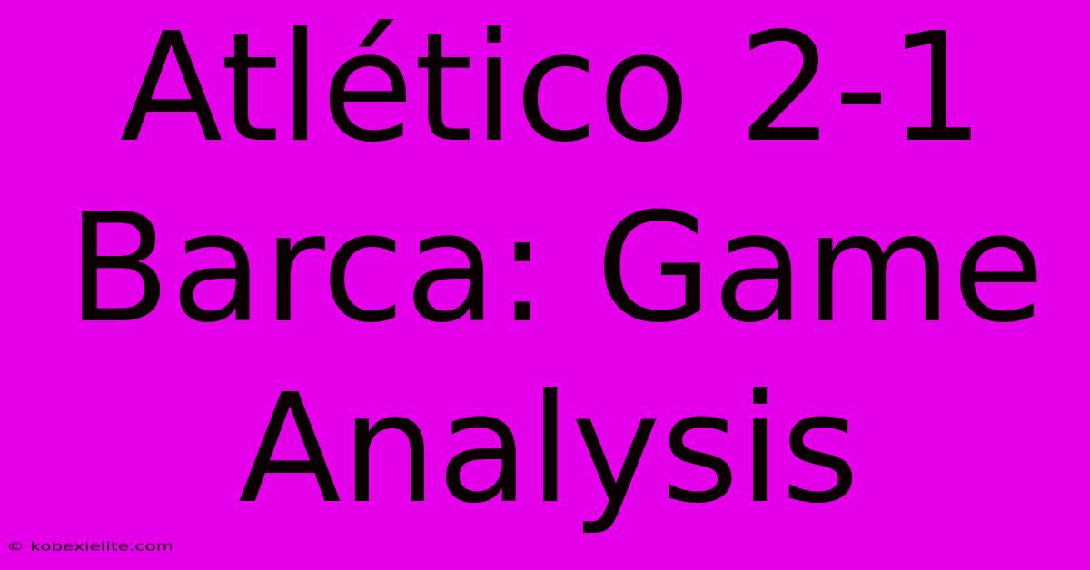 Atlético 2-1 Barca: Game Analysis