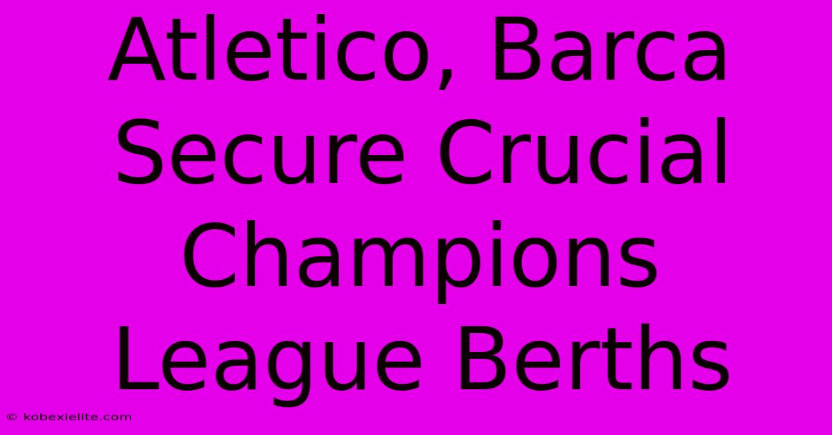 Atletico, Barca Secure Crucial Champions League Berths