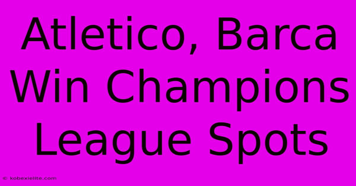 Atletico, Barca Win Champions League Spots