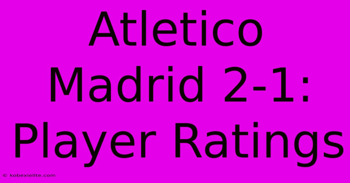 Atletico Madrid 2-1: Player Ratings