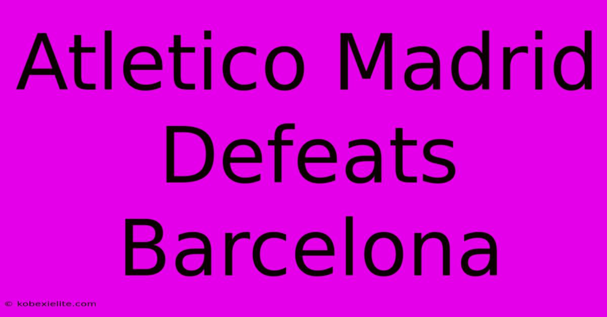 Atletico Madrid Defeats Barcelona