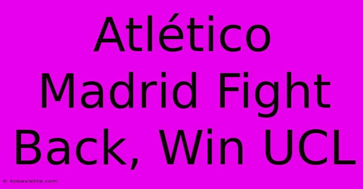 Atlético Madrid Fight Back, Win UCL