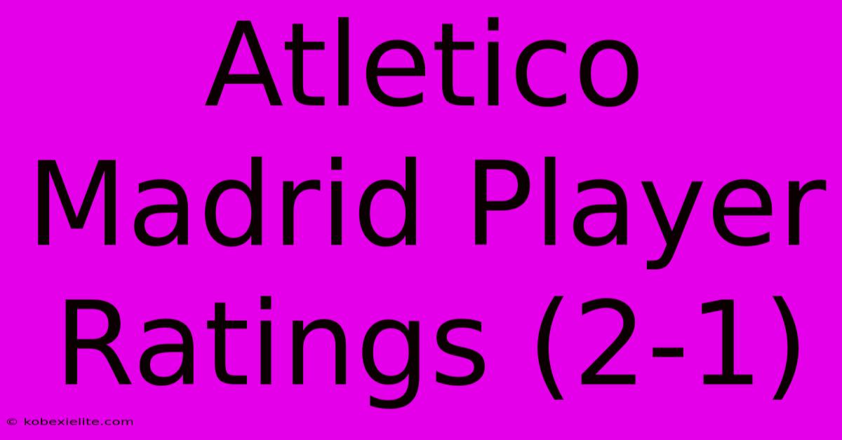 Atletico Madrid Player Ratings (2-1)