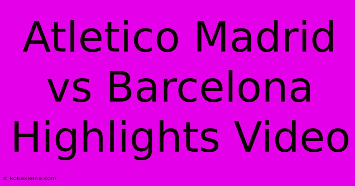 Atletico Madrid Vs Barcelona Highlights Video