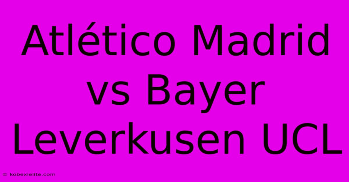 Atlético Madrid Vs Bayer Leverkusen UCL