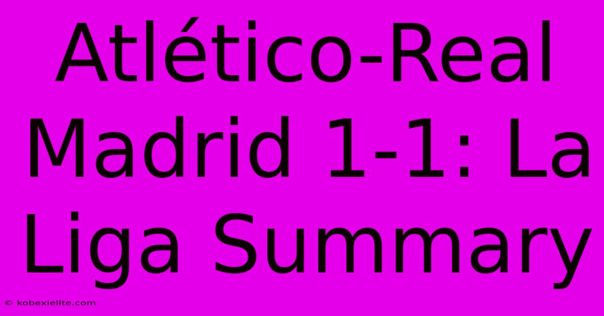 Atlético-Real Madrid 1-1: La Liga Summary