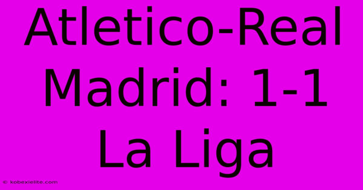 Atletico-Real Madrid: 1-1 La Liga