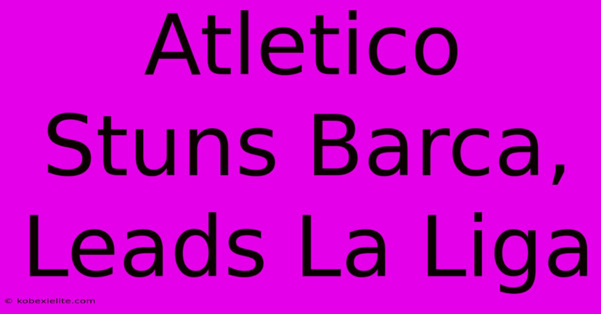 Atletico Stuns Barca, Leads La Liga