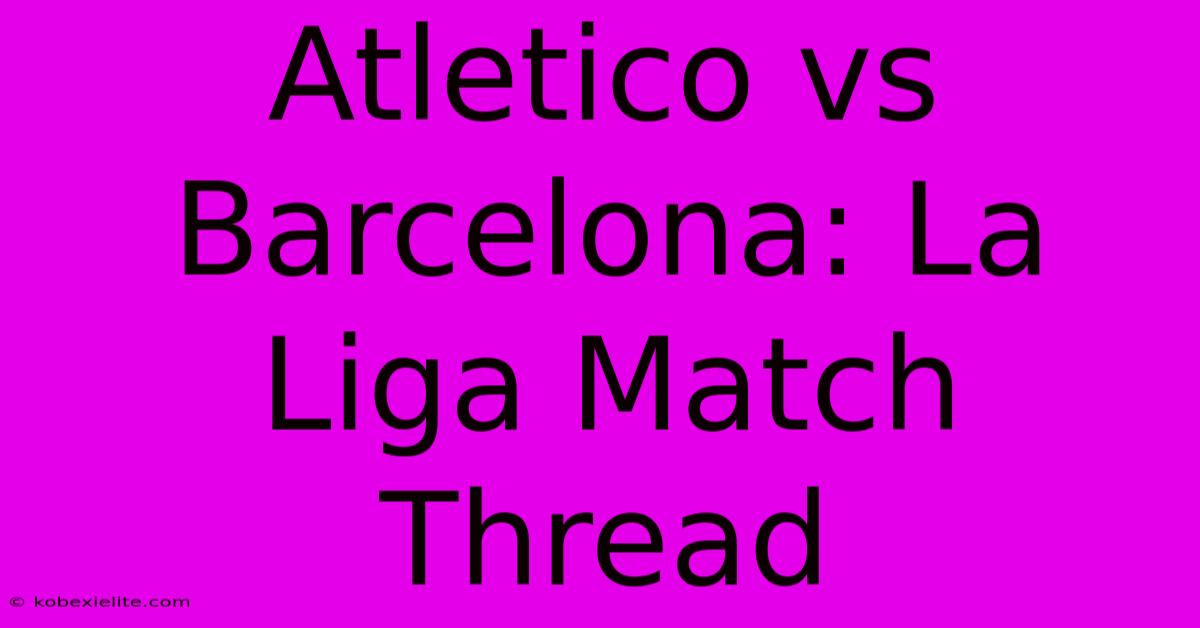 Atletico Vs Barcelona: La Liga Match Thread