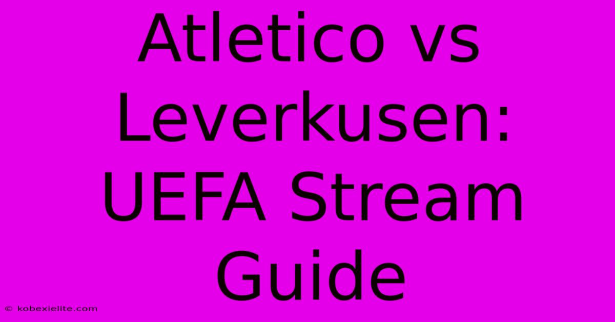 Atletico Vs Leverkusen: UEFA Stream Guide