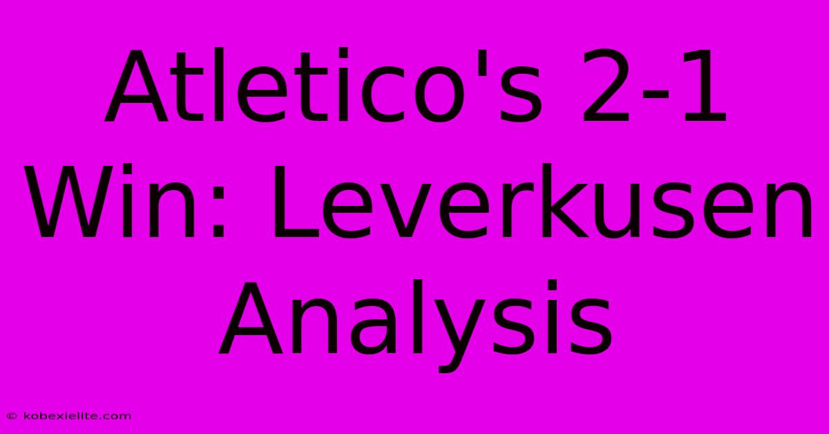 Atletico's 2-1 Win: Leverkusen Analysis