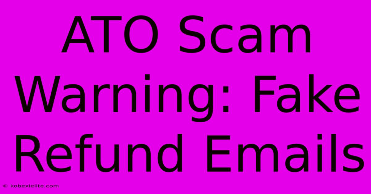 ATO Scam Warning: Fake Refund Emails