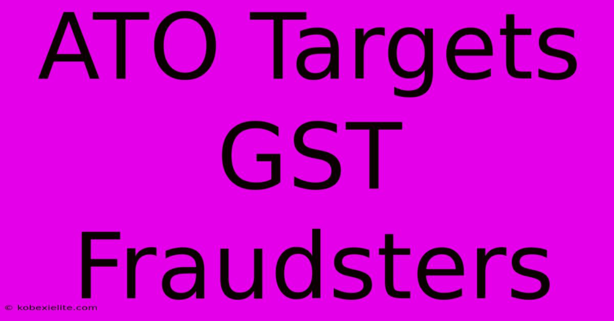 ATO Targets GST Fraudsters