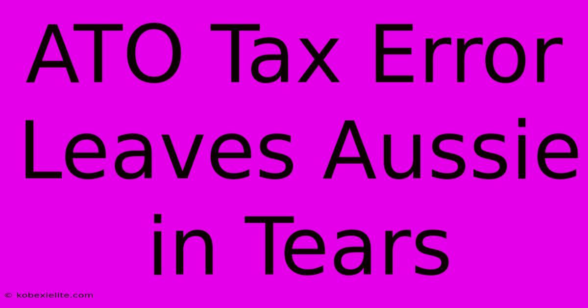 ATO Tax Error Leaves Aussie In Tears