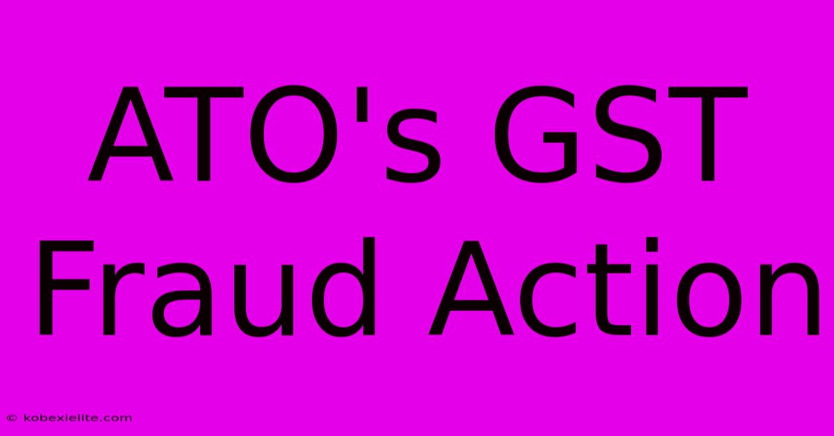 ATO's GST Fraud Action