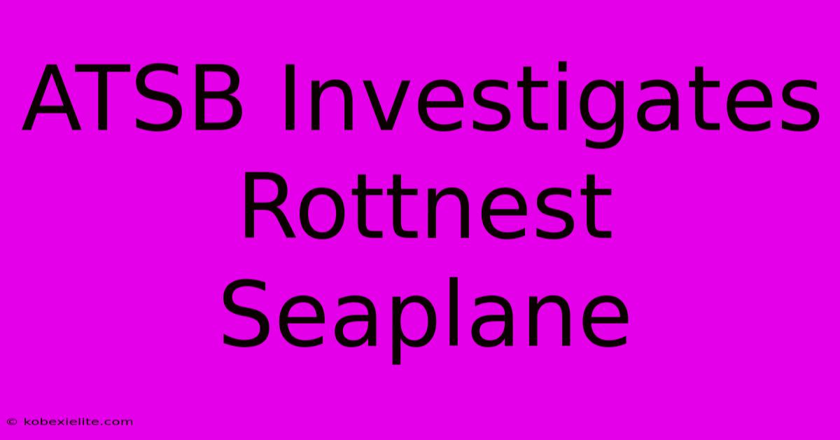 ATSB Investigates Rottnest Seaplane