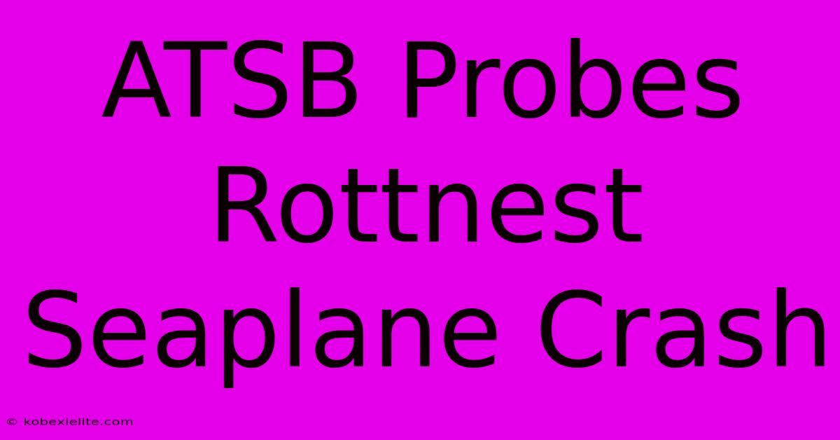 ATSB Probes Rottnest Seaplane Crash