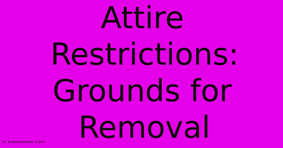 Attire Restrictions: Grounds For Removal