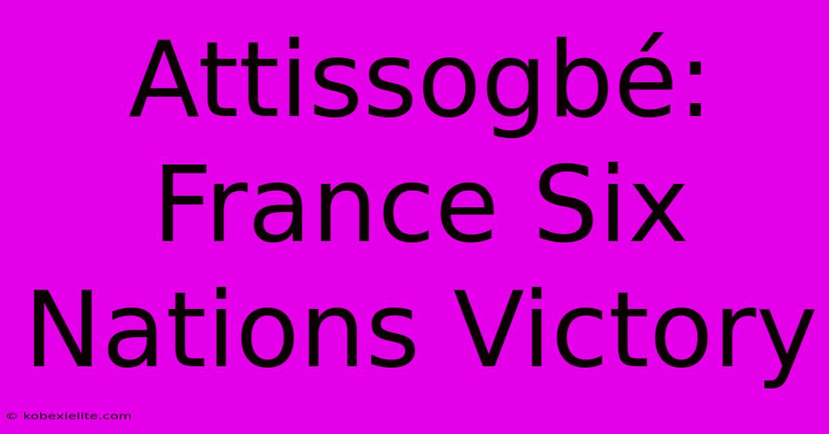 Attissogbé: France Six Nations Victory