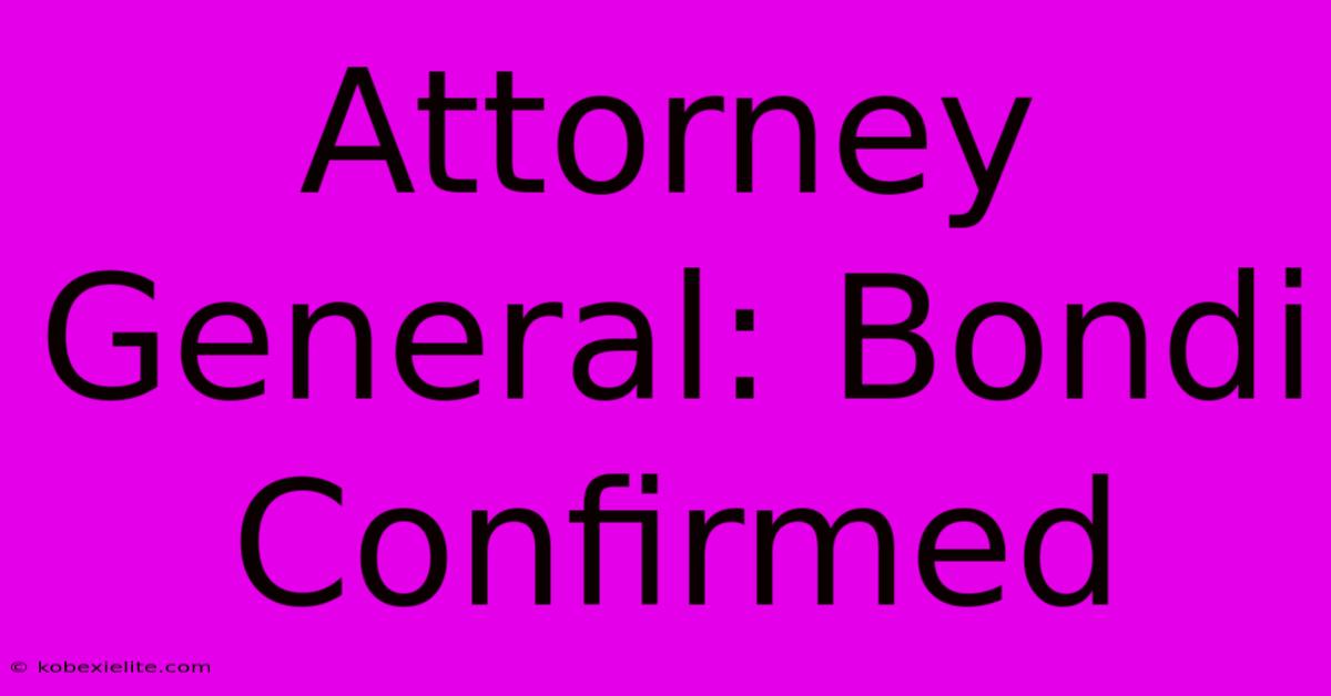 Attorney General: Bondi Confirmed