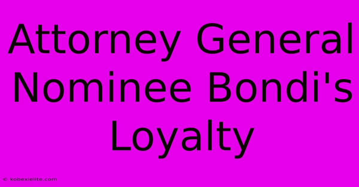 Attorney General Nominee Bondi's Loyalty