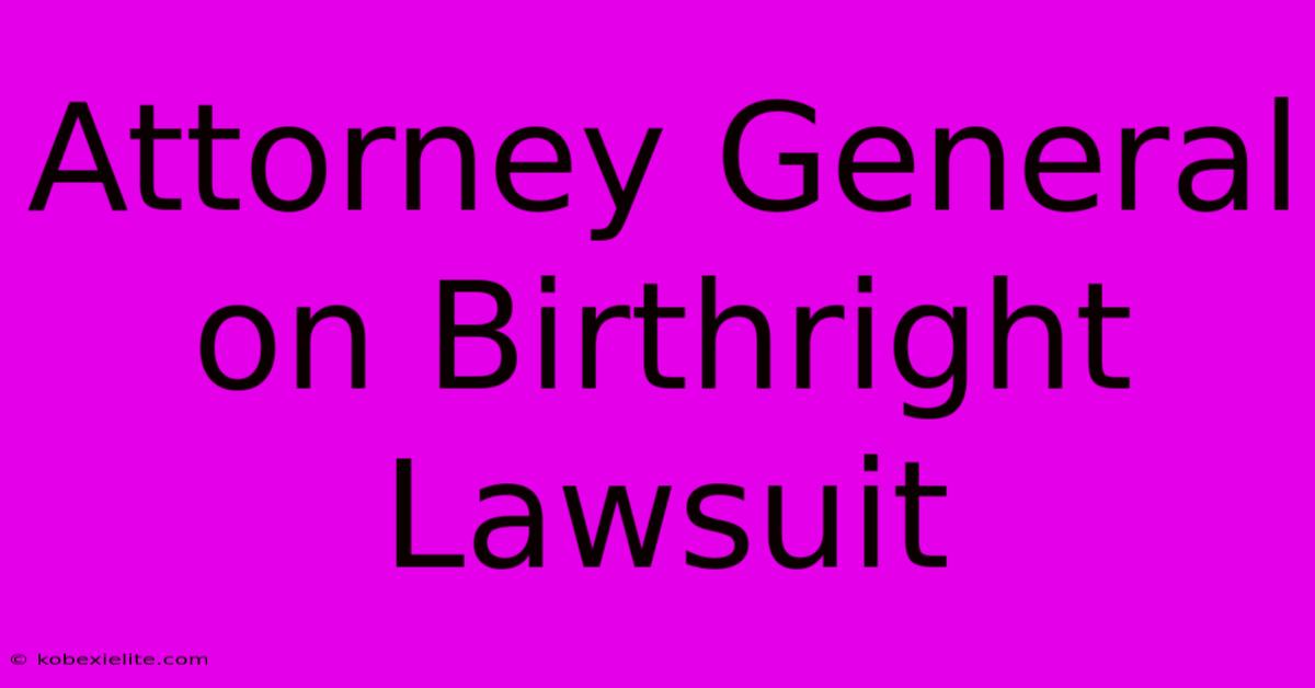 Attorney General On Birthright Lawsuit